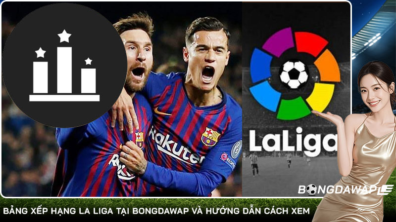 Bảng xếp hạng La Liga tại Bongdawap và hướng dẫn cách xem