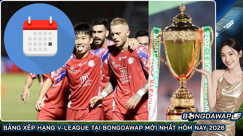 Bảng xếp hạng V-League tại Bongdawap mới nhất hôm nay 2026