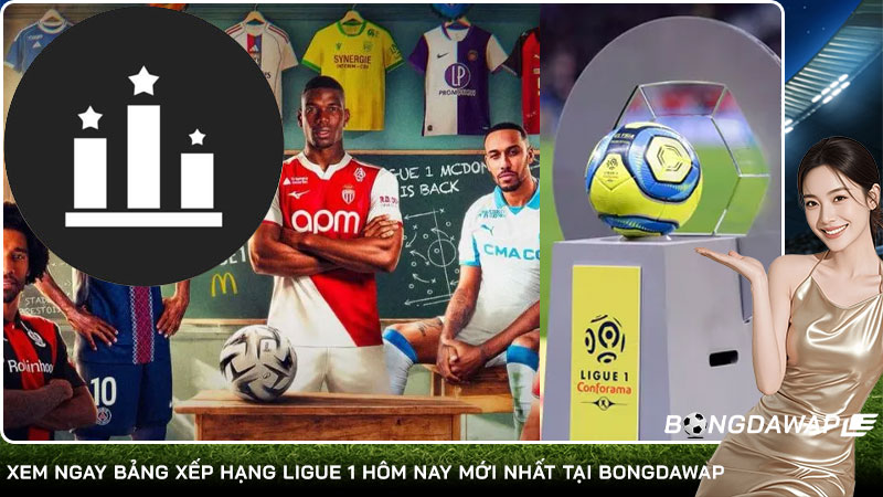 Xem ngay Bảng xếp hạng Ligue 1 hôm nay mới nhất tại Bongdawap