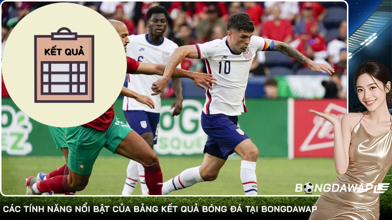Các tính năng nổi bật của bảng kết quả bóng đá tại Bongdawap