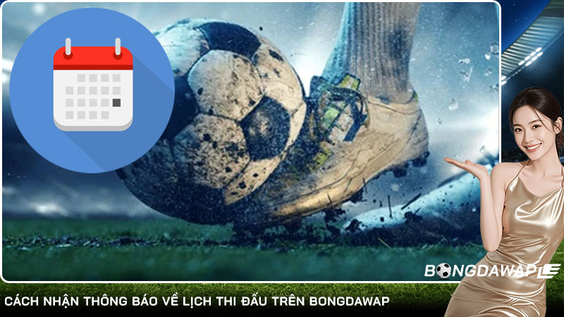 Cách nhận thông báo về lịch thi đấu trên Bongdawap