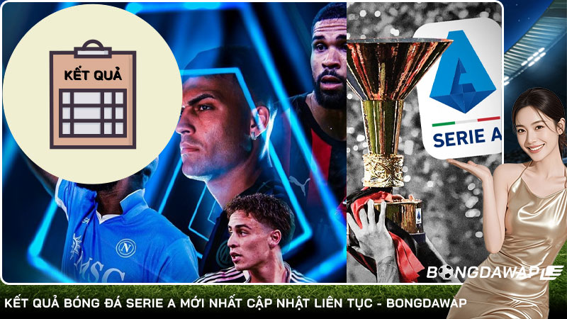 Kết quả bóng đá Serie A mới nhất cập nhật liên tục - Bongdawap