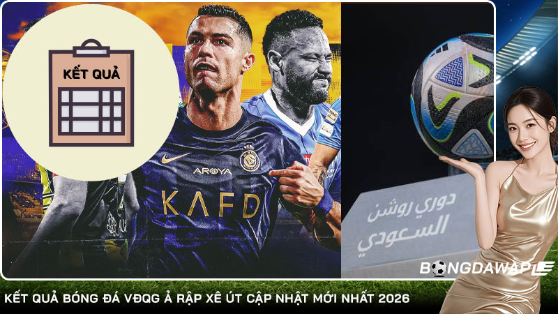 Kết quả bóng đá VĐQG Ả Rập Xê Út cập nhật mới nhất 2026