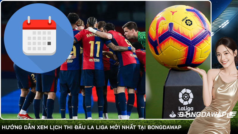 Hướng dẫn xem lịch thi đấu La Liga mới nhất tại Bongdawap