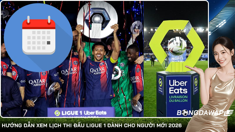 Hướng dẫn xem lịch thi đấu Ligue 1 dành cho người mới 2026