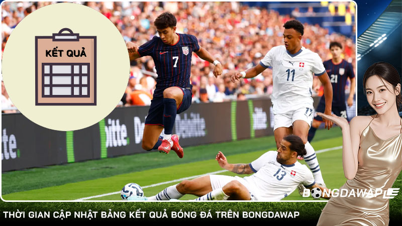 Thời gian cập nhật bảng kết quả bóng đá trên Bongdawap