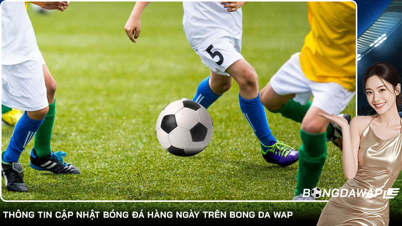 Thông tin cập nhật bóng đá hàng ngày trên bong da wap