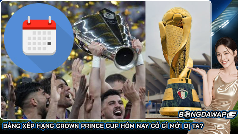 Bảng xếp hạng Crown Prince Cup hôm nay có gì mới dị ta?