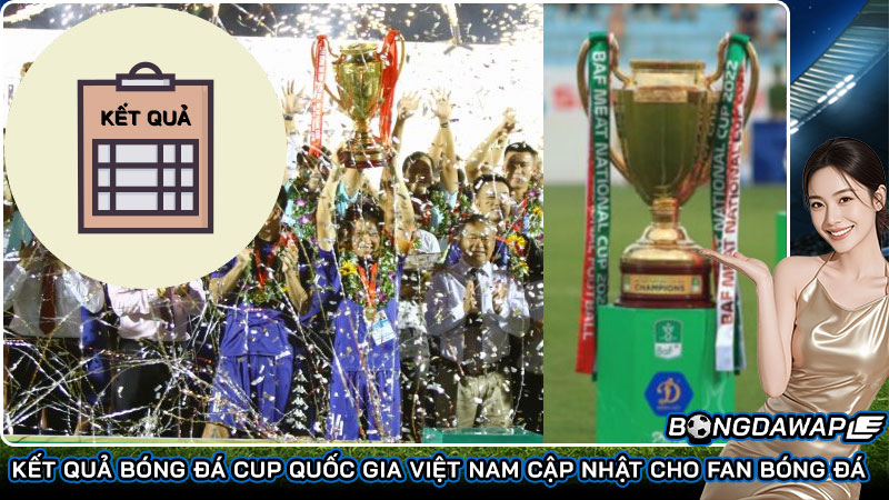 Kết quả bóng đá cup Quốc Gia Việt Nam cập nhật cho Fan bóng đá