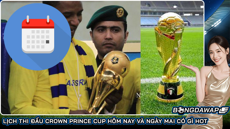 Lịch thi đấu Crown Prince Cup hôm nay và ngày mai có gì HOT